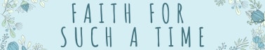 Faith for Such a Time