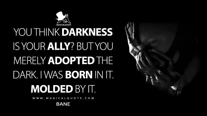 You think darkness is your ally? But you merely adopted the dark. I was born  in it. Molded by it. - MagicalQuote