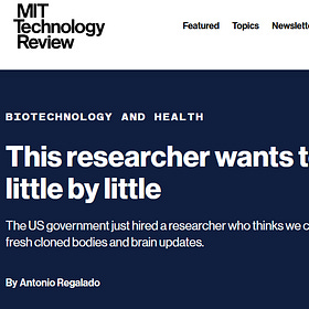 MIT Technology Review: Η κυβέρνηση των ΗΠΑ προσέλαβε έναν ερευνητή που πιστεύει ότι μπορούμε να νικήσουμε τη γήρανση με νέα κλωνοποιημένα σώματα και αναβαθμίσεις του εγκεφάλου. 
