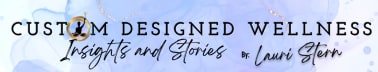 Lauri Stern - Custom Designed Wellness: Insights and Stories