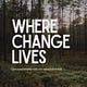 Where Change Lives