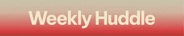 The Weekly Huddle