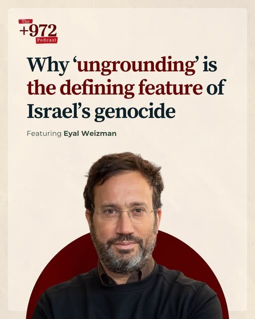 May be a graphic of text that says 'The +972 Podeast Why 'ungrounding' is the defining feature of Israel's genocide Featuring Eyal Weizman' May be a graphic of text that says 'The +972 Podeast Why 'ungrounding' is the defining feature of Israel's genocide Featuring Eyal Weizman'