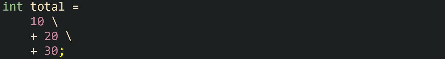 int total =     10 \     + 20 \     + 30;