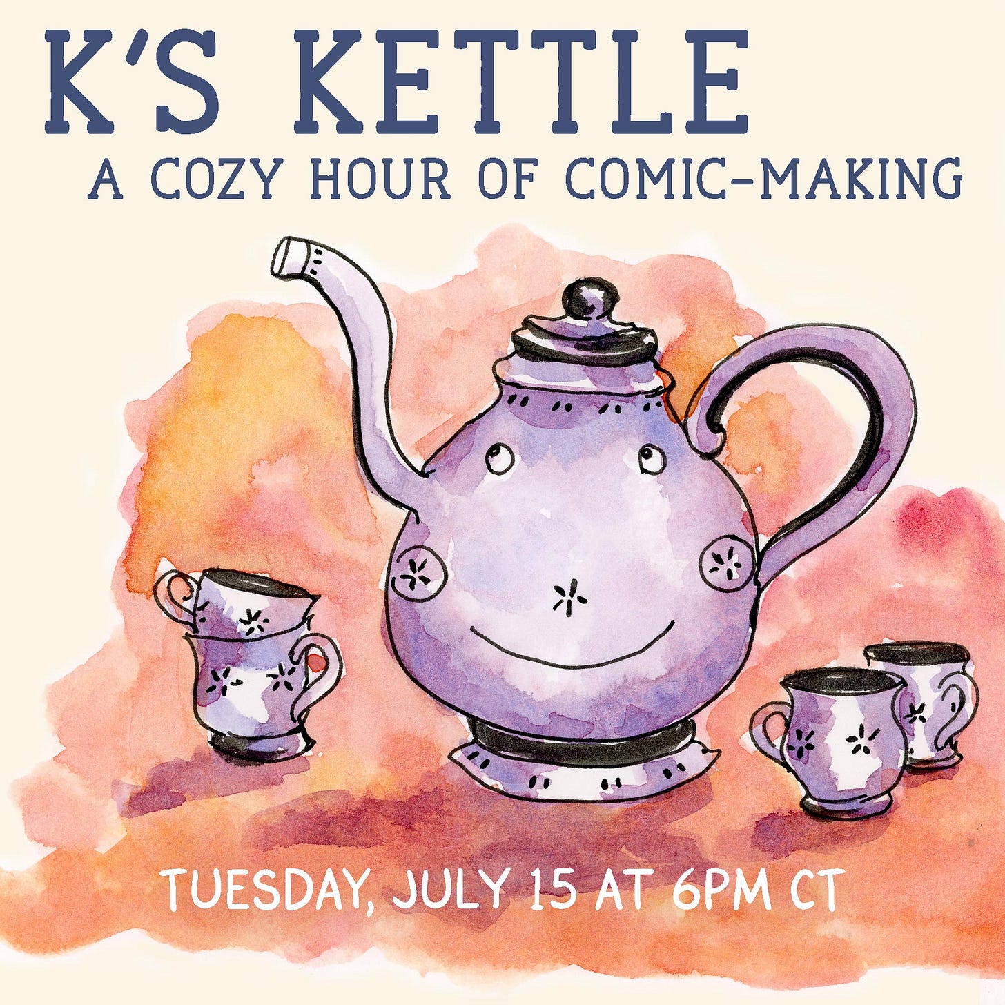 Watercolor promotional poster by cartoonist K. Woodman-Maynard titled “K’s Kettle: a cozy hour of comic-making. Tuesday, July 15th at 6 pm CT.”