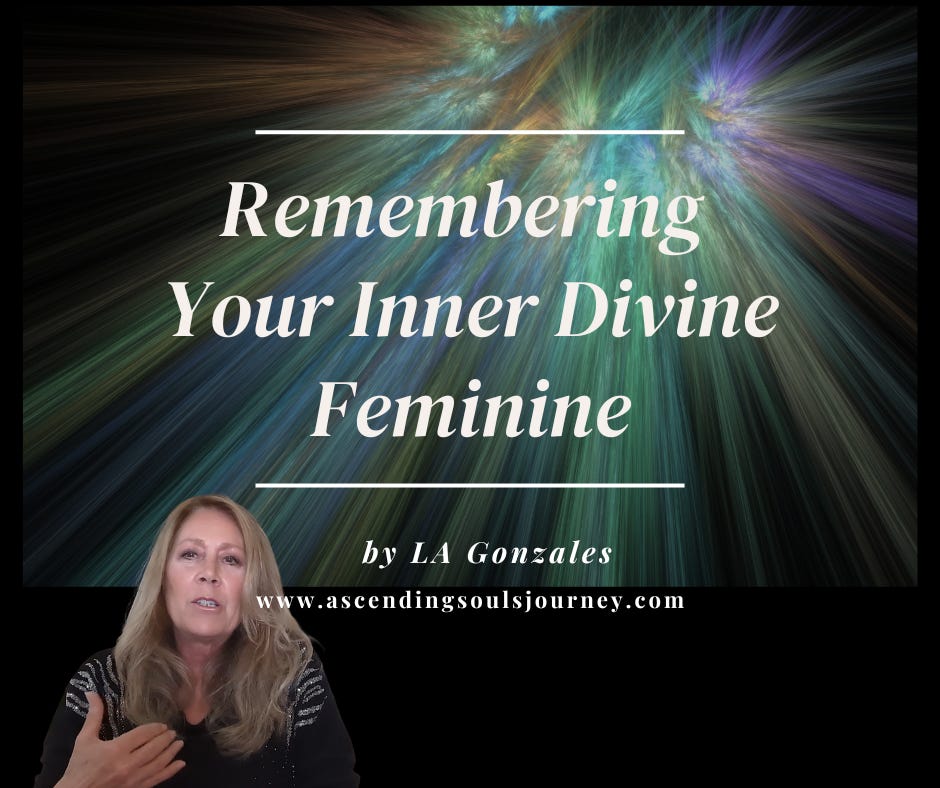 Remembering Your Inner Divine Feminine by LA Gonzales, Ascending Souls Journey LLC Remembering Your Inner Divine Feminine by LA Gonzales, Ascending Souls Journey LLC