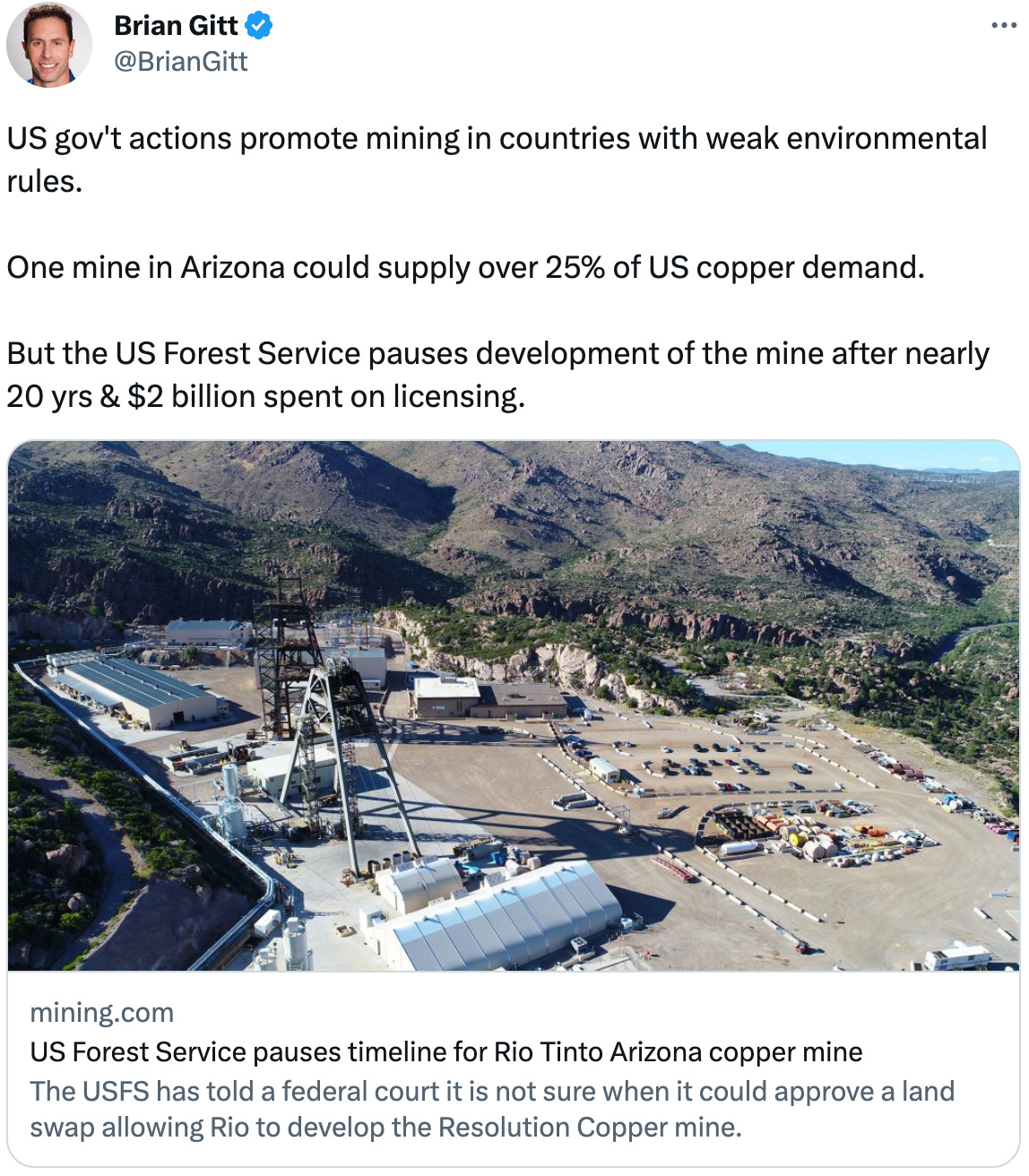 Brian Gitt @BrianGitt US gov't actions promote mining in countries with weak environmental rules. One mine in Arizona could supply over 25% of US copper demand. But the US Forest Service pauses development of the mine after nearly 20 yrs & $2 billion spent on licensing. mining.com US Forest Service pauses timeline for Rio Tinto Arizona copper mine The USFS has told a federal court it is not sure when it could approve a land swap allowing Rio to develop the Resolution Copper mine. Brian Gitt @BrianGitt US gov't actions promote mining in countries with weak environmental rules. One mine in Arizona could supply over 25% of US copper demand. But the US Forest Service pauses development of the mine after nearly 20 yrs & $2 billion spent on licensing. mining.com US Forest Service pauses timeline for Rio Tinto Arizona copper mine The USFS has told a federal court it is not sure when it could approve a land swap allowing Rio to develop the Resolution Copper mine.