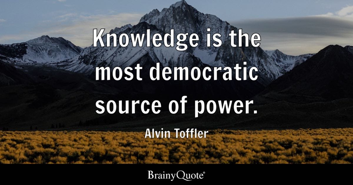 Knowledge is the most democratic source of power.