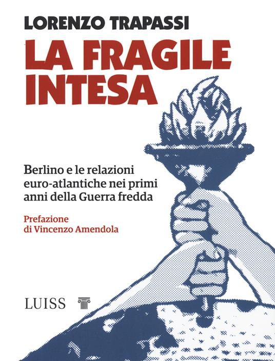 La fragile intesa. Berlino e le relazioni euro-atlantiche nei primi anni della Guerra fredda - Lorenzo Trapassi - copertina