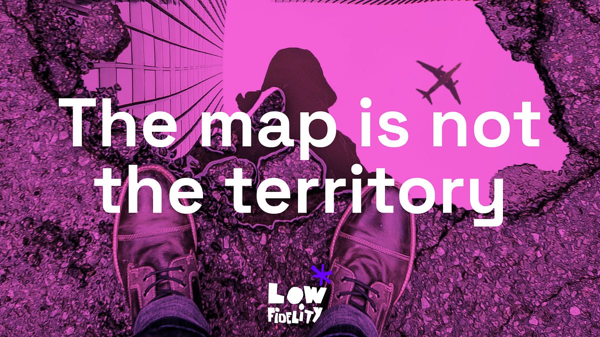 The Map Is Not The Territory 🗺️ - by Rizwan | Low Fidelity