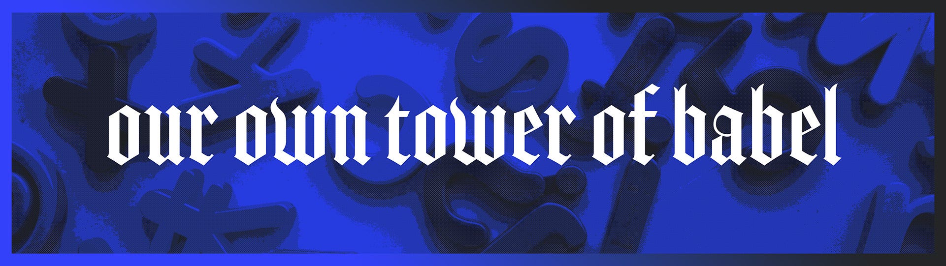 Our Own Tower of Babel