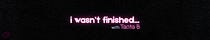 i wasn't finished...