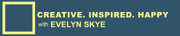 CREATIVE. INSPIRED. HAPPY with Evelyn Skye