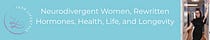 Neurodivergent Women, Rewritten Hormones, Health, Longevity 
