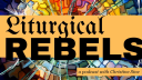 Liturgical rebels podcast 