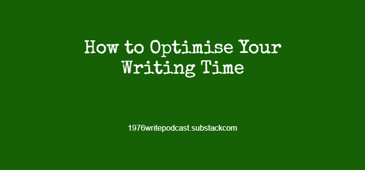 How to Optimise Your Writing Time