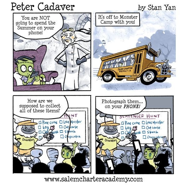 Peter Cadaver is sitting in a purple armchair looking at his phone. His father tells him that he won't spend the summer on his phone, because he will be sent to monster camp. Later, at monster camp, a yeti counselor has written a scavenger hunt list on a whiteboard in front of a group of campers. "How are we supposed to collect all of these items?" asks Peter. "Photograph them... on your PHONE!" replies the yeti.
