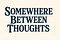 Somewhere Between Thoughts