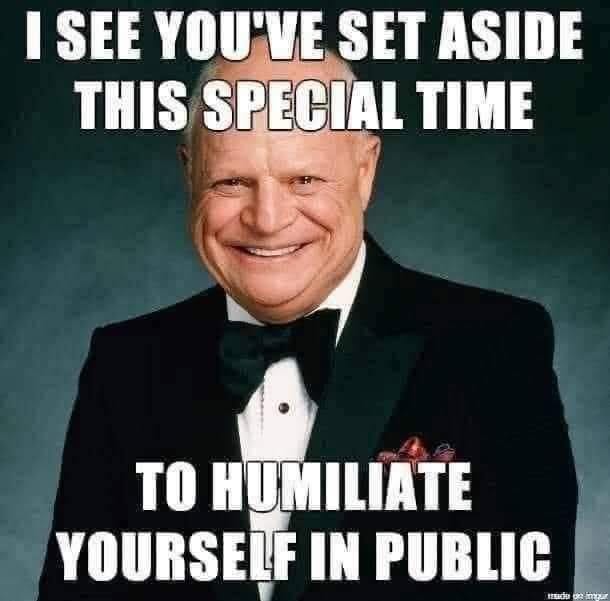 May be an image of 1 person and text that says 'I SEE YOU'VE SET ASIDE THIS SPECIAL TIME TO HUMILIATE YOURSELF IN PUBLIC 1យា១ O2 imzz'