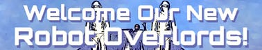 Welcome Our New Robot Overlords!