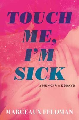 Touch Me, I'm Sick : A Memoir in Essays book by Margeaux Feldman:  9780807019757