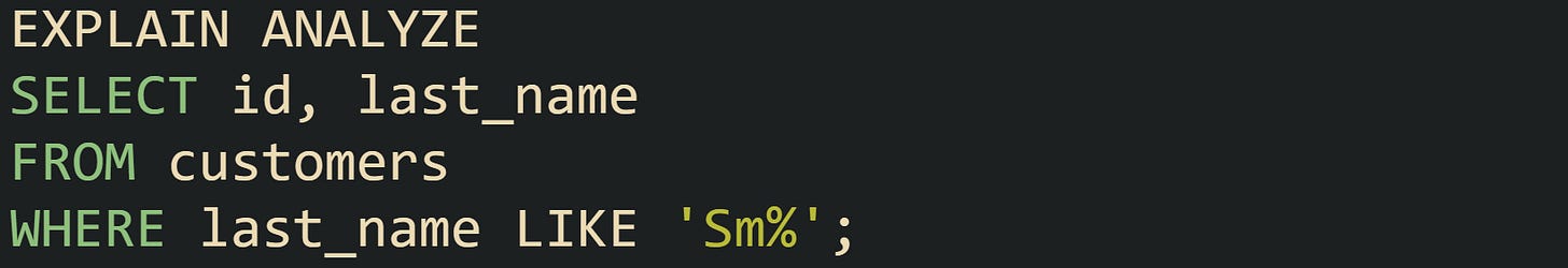 EXPLAIN ANALYZE SELECT id, last_name FROM customers WHERE last_name LIKE 'Sm%';