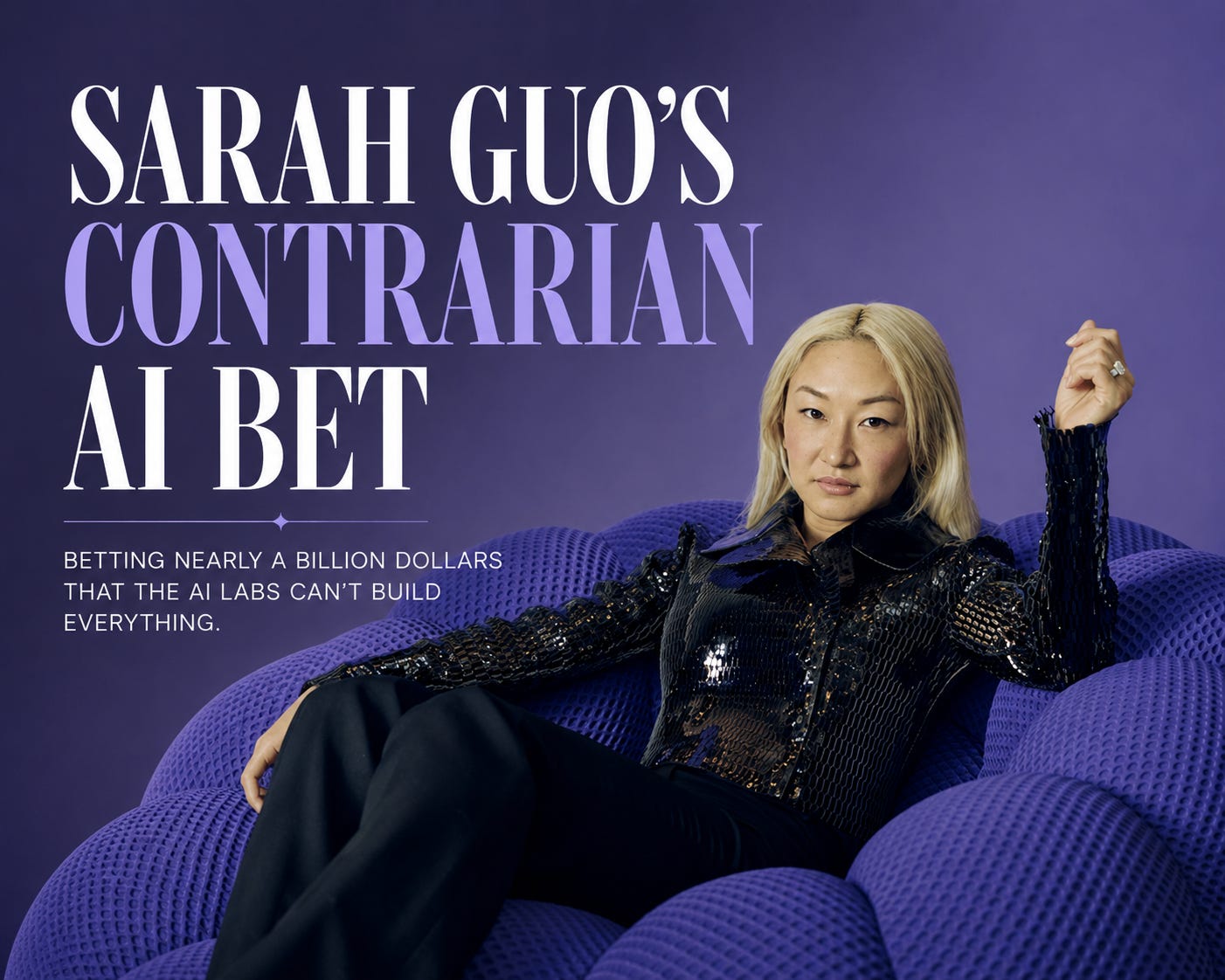 Editorial-style portrait of Sarah Guo sitting on a purple sculptural sofa with the headline “Sarah Guo’s Contrarian AI Bet” above her. Editorial-style portrait of Sarah Guo sitting on a purple sculptural sofa with the headline “Sarah Guo’s Contrarian AI Bet” above her.