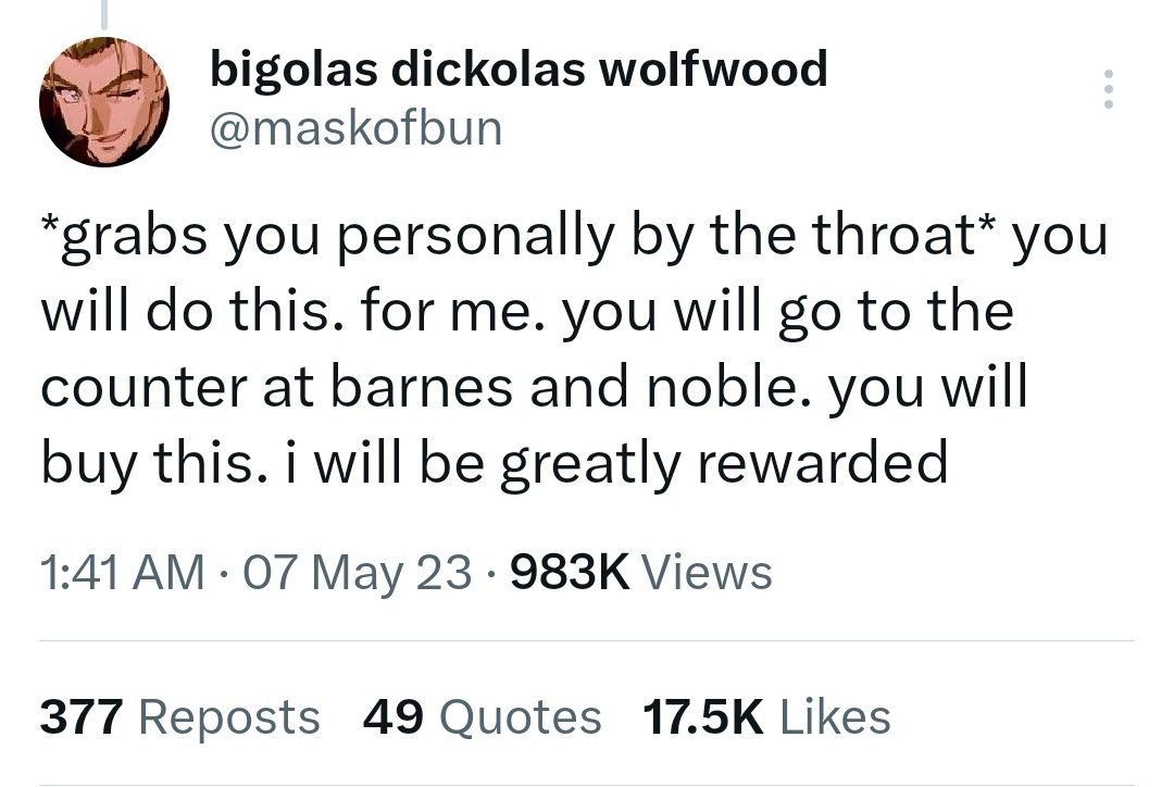 Wolfwood responds to his original tweet with: "*grabs you personally by the throat* you will do this. for me. you will go to the counter at barnes and noble. you will buy this. i will be greatly rewarded" Wolfwood responds to his original tweet with: "*grabs you personally by the throat* you will do this. for me. you will go to the counter at barnes and noble. you will buy this. i will be greatly rewarded"