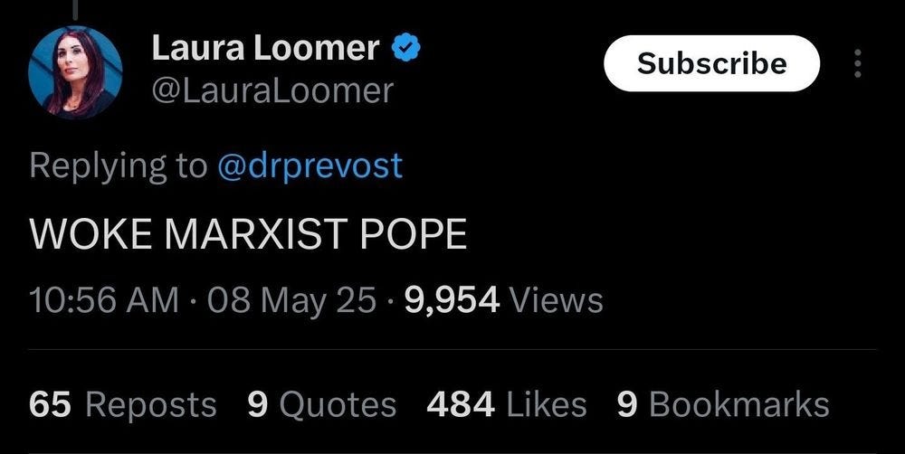Screenshot of May 8 2025 tweet by Laura Loomer reading only, in all-caps, 'WOKE MARXIST POPE' 