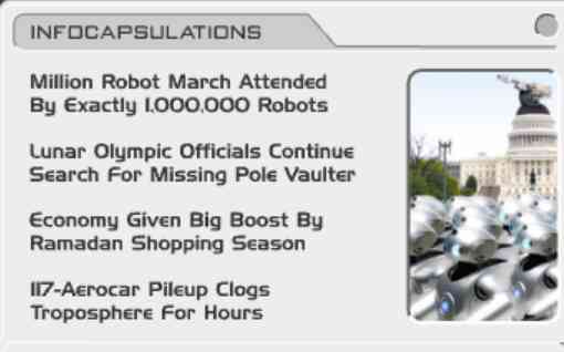 [Image shows a futuristic news section titled "INFOCAPSULATIONS" with satirical headlines and an accompanying illustration of flying vehicles or robots] Million Robot March Attended By Exactly 1,000,000 Robots; Lunar Olympic Officials Continue Search For Missing Pole Vaulter; Economy Given Big Boost By Ramadan Shopping Season; 117-Aerocar Pileup Clogs Troposphere For Hours.