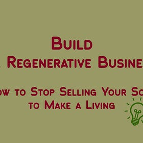Build a Regenerative Business – How to Stop Selling Your Soul to Make a Living