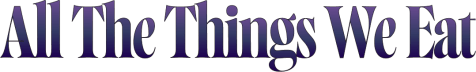 All The Things We Eat