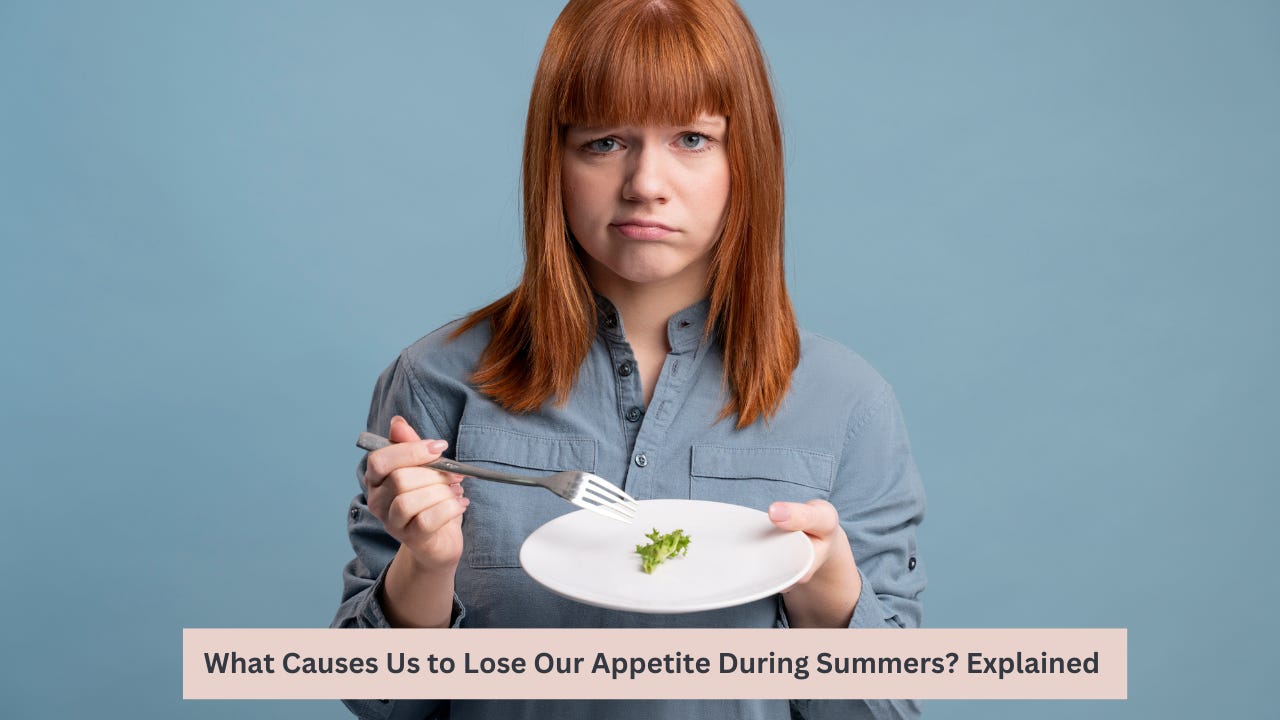 Reasons Why Your Appetite Disappears in the Summers