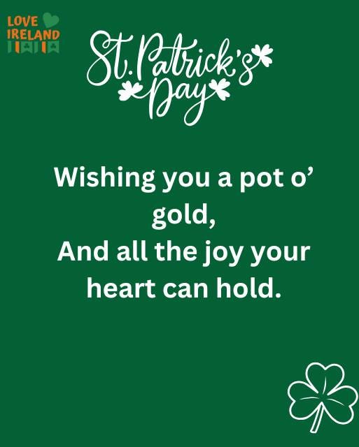 May be an image of text that says "LOVE IRELAND 月0 StPatrick's* Patrick' g* St. νψροκ' *Dayx Wishing you a pot o' gold, And all the joy your heart can hold. I"