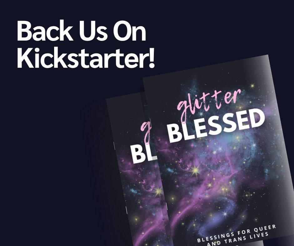 Back us on kickstarter. Image of GlitterBlessed with a cosmic background that reads, blessings for queer and trans lives