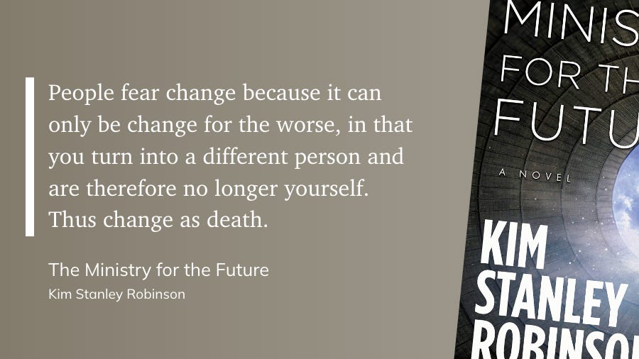 People fear change because it can only be change for the worse, in that you turn into a different person and are therefore no longer yourself. Thus change as death. 