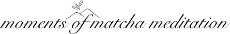 moments of matcha meditation