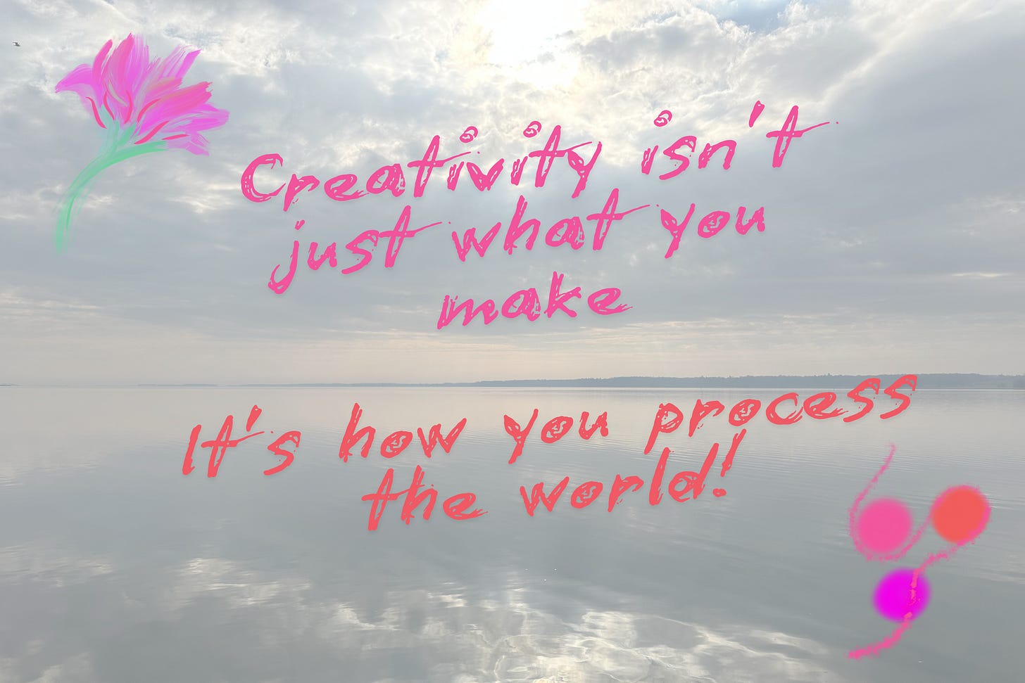 A picture of Horsens Fjord on which I doodle and wrote: "Creativity isn't just what you make. It's how you process the world!"
