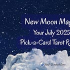 New Moon Magic: Your July 2025 Pick-a-Card Tarot Reading