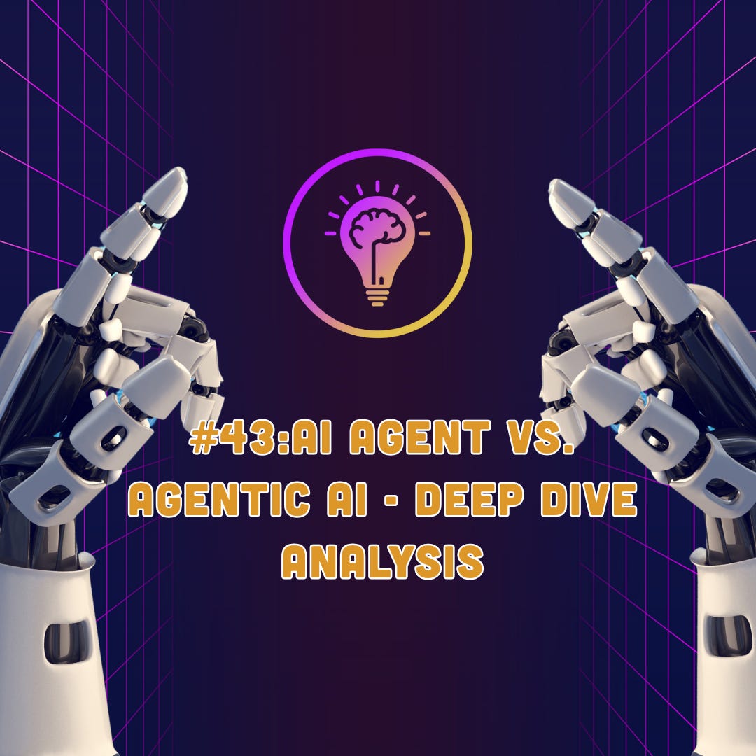 #43: 🤖 AI Agent vs. Agentic AI - Deep Dive Analysis