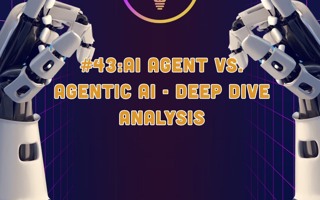 #43: 🤖 AI Agent vs. Agentic AI - Deep Dive Analysis