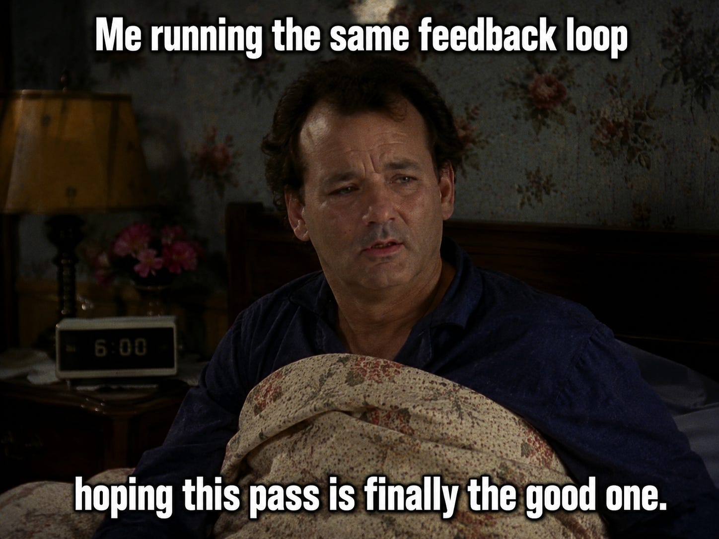 Groundhog Day meme showing a man waking at 6:00 and repeating the same AI feedback loop while hoping the next pass improves.