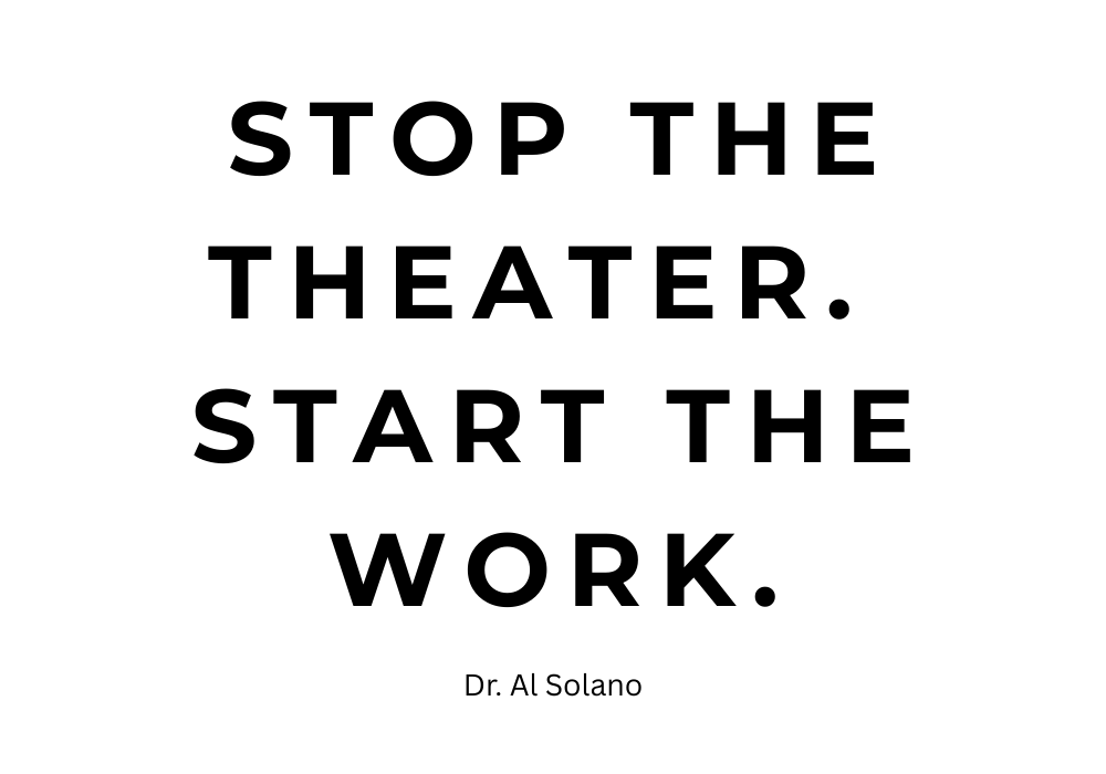 Stop the theater.  Start the work.