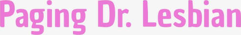 Paging Dr. Lesbian
