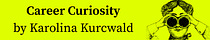 Career Curosity by Karolina Kurcwald