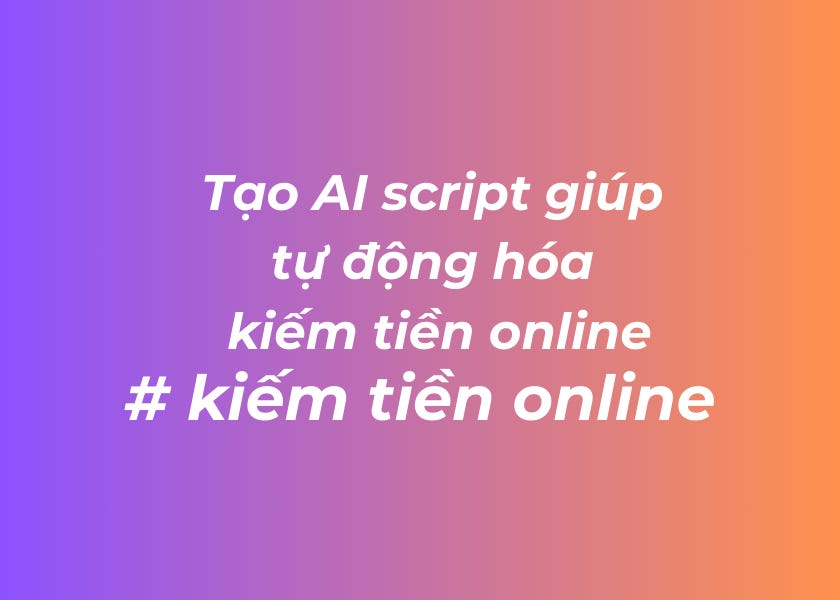 Tạo AI Script Giúp Tự Động Hóa Kiếm Tiền Online: Hướng Dẫn Chi Tiết Cho ...