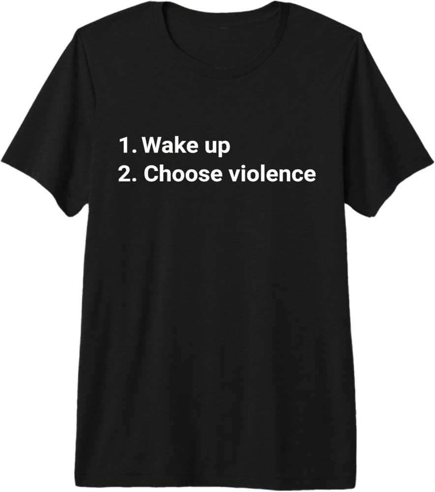 Amazon.com: Wake Up And Choose Violence Funny Meme Premium Tri-blend  T-Shirt : Clothing, Shoes & Jewelry