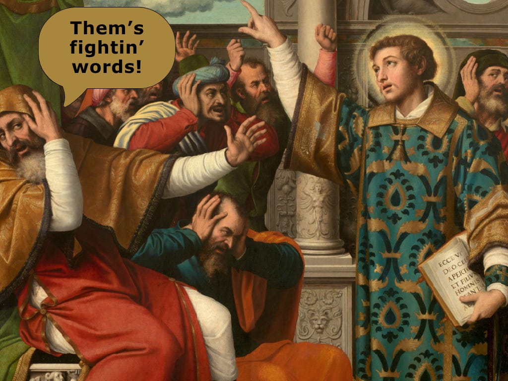 Painting of Stephen, with pale skin and light brown hair pointing heavenwards as he stands in a fancy chamber with the Council, who are covering their ears and looking horrified or ferious. The Council are designed with stereotypically large, hooked noses. A speech bubble has been added so that one of them says "Them's fightin' words!"