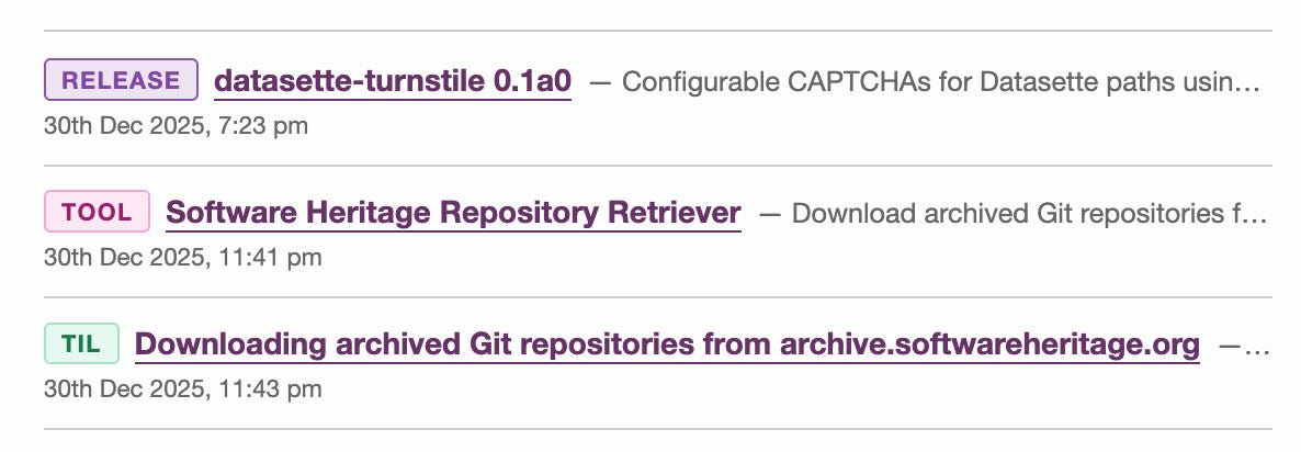 Screenshot of a fragment of a page showing three entries from 30th Dec 2025. First: [RELEASE] "datasette-turnstile 0.1a0 — Configurable CAPTCHAs for Datasette paths usin…" at 7:23 pm. Second: [TOOL] "Software Heritage Repository Retriever — Download archived Git repositories f…" at 11:41 pm. Third: [TIL] "Downloading archived Git repositories from archive.softwareheritage.org — …" at 11:43 pm.