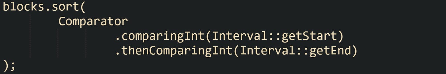 blocks.sort(         Comparator                 .comparingInt(Interval::getStart)                 .thenComparingInt(Interval::getEnd) );